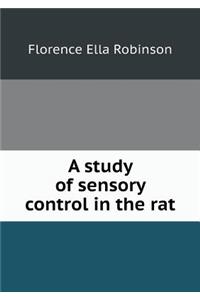 A Study of Sensory Control in the Rat