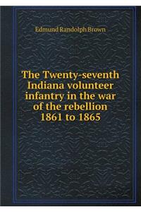 The Twenty-Seventh Indiana Volunteer Infantry in the War of the Rebellion 1861 to 1865