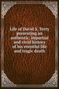 Life of David S. Terry presenting an authentic, impartial and vivid history of his eventful life and tragic death