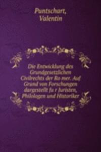 Die Entwicklung des Grundgesetzlichen Civilrechts der Romer. Auf Grund von Forschungen dargestellt fur Juristen, Philologen und Historiker