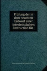 Prufung der in dem neuesten Entwurf einer interimistischen Instruction fur