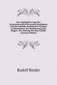 Die Ungluckliche Lage Der Protestantischen Pfarranmts-Kandidaten Und Die Verfehlte Stellung Der Vikarien in Wurtemberg: Zur Beantwortung Der Klagen . Der Achtung Vor Dem Geistlic (German Edition)