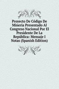 Proyecto De Codigo De Mineria Presentado Al Congreso Nacional Por El Presidente De La Republica: Mensaje I Notas (Spanish Edition)