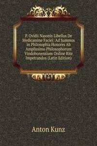 P. Ovidii Nasonis Libellus De Medicamine Faciei: Ad Summos in Philosophia Honores Ab Amplissimo Philosophorum Vindobonensium Ordine Rite Impetrandos (Latin Edition)