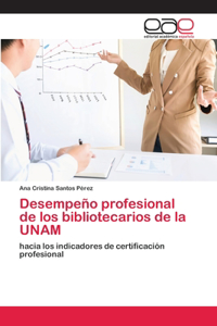 Desempeño profesional de los bibliotecarios de la UNAM