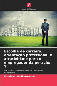 Escolha de carreira, orientação profissional e atratividade para o empregador da geração Y