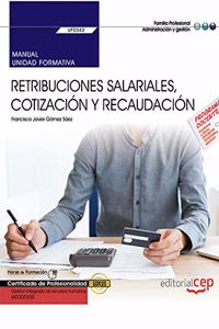 Manual. Retribuciones salariales, cotizacion y recaudacion (UF0343). Certificados de profesionalidad. Gestion integrada de recursos humanos (ADGD0208)