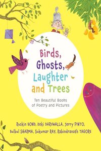 Birds, Ghosts, Laughter and Trees : Ten Beautiful Books of Poetry and Pictures