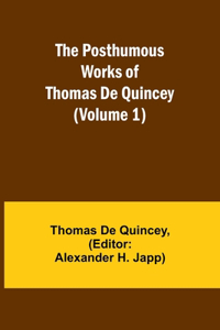 Posthumous Works of Thomas De Quincey (Volume 1)