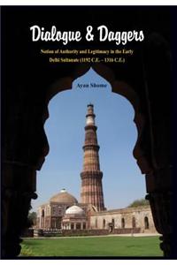 Dialogue & Daggers - Notion of Authority and Legitimacy in the Early Delhi Sultanate (1192 C.E. - 1316 C.E.)