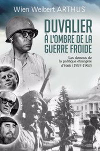 Duvalier à l'ombre de la Guerre froide: Les dessous de la politique étrangère d'Haïti (1957-1963)