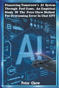Pioneering Tomorrow's AI System Through Pool Game An Empirical Study Of The Peter Chew Method For Overcoming Error In Chat GPT