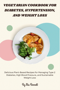 Vegetarian Cookbook for Diabetes, Hypertension, and Weight Loss