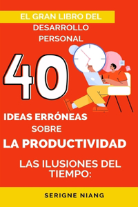 Ilusiones del Tiempo: 40 Ideas Erróneas sobre la Productividad