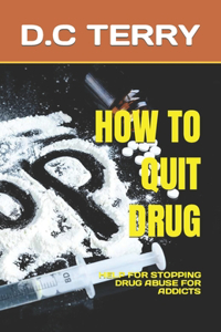 How to Quit Drug: Help for Stopping Drug Abuse for Addicts