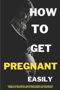 How to Get Pregnant Easily: Tips and Strategies: Tips and Strategies