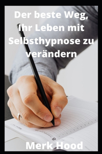Der beste Weg, Ihr Leben mit Selbsthypnose zu verändern
