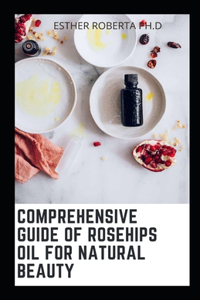 Comprehensive Guide of Rosehips Oil for Natural Beauty