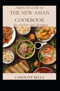 Absolute Guide To The New Asian Cookbook For Novices And Dummies
