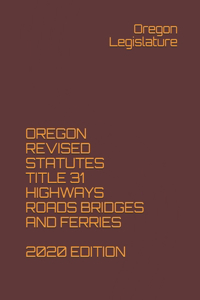 Oregon Revised Statutes Title 31 Highways Roads Bridges and Ferries 2020 Edition