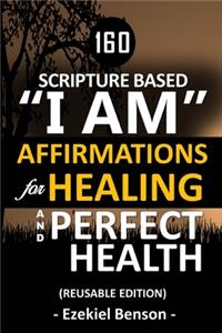160 Scripture Based I Am Affirmations For Healing And Perfect Health