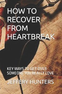How to Recover from Heartbreak