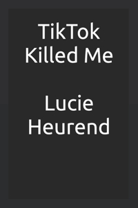 TikTok Killed me