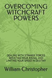 Overcoming Witchcraft Powers: Dealing with Strange Forces Resisting Your Rising, and Limiting Your Speed in Destiny