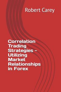 Correlation Trading Strategies - Utilizing Market Relationships in Forex