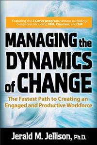 Managing the Dynamics of Change: The Fastest Path to Creating an Engaged and Productive Workplace