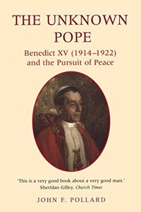 The Unknown Pope: Benedict XV (1914-22) and the Pursuit of Peace