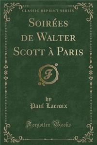 SoirÃ©es de Walter Scott Ã? Paris (Classic Reprint)