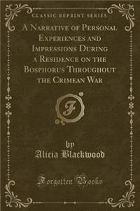 A Narrative of Personal Experiences and Impressions During a Residence on the Bosphorus Throughout the Crimean War (Classic Reprint)