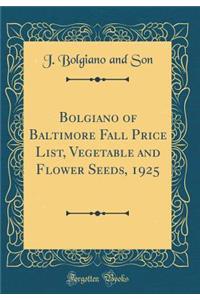Bolgiano of Baltimore Fall Price List, Vegetable and Flower Seeds, 1925 (Classic Reprint)