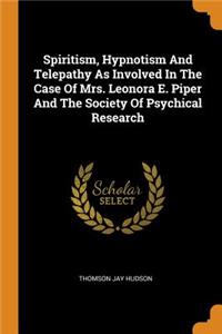 Spiritism, Hypnotism And Telepathy As Involved In The Case Of Mrs. Leonora E. Piper And The Society Of Psychical Research