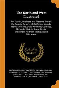 The North and West Illustrated: For Tourist, Business and Pleasure Travel: The Popular Resorts of California, Nevada, Idaho, Montana, Utah, Wyoming, Colorado, Nebraska, Dakota, Iow