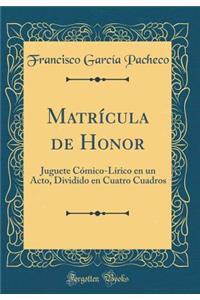 MatrÃ­cula de Honor: Juguete CÃ³mico-LÃ­rico En Un Acto, Dividido En Cuatro Cuadros (Classic Reprint)