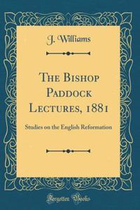 The Bishop Paddock Lectures, 1881: Studies on the English Reformation (Classic Reprint)