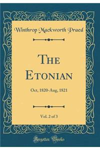 The Etonian, Vol. 2 of 3: Oct, 1820-Aug, 1821 (Classic Reprint)