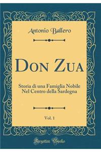Don Zua, Vol. 1: Storia di una Famiglia Nobile Nel Centro della Sardegna (Classic Reprint)