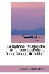 Le Dottrine Pedagogiche Di M. Tullio Cicerone, L. Anneo Seneca, M. Fabio ...