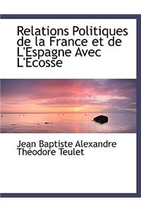 Relations Politiques de La France Et de L'Espagne Avec L'Ecosse
