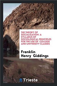The Theory of Socialization: A Syllabus of Sociological Principles for the use of  college and University classes