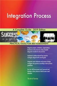 Integration Process A Complete Guide - 2019 Edition
