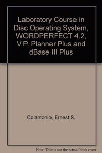 Laboratory Course in Disc Operating System, WORDPERFECT 4.2, V.P. Planner Plus and dBase III Plus