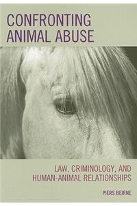 Confronting Animal Abuse: Law, Criminology, and Human-Animal Relationships