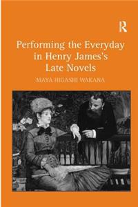 Performing the Everyday in Henry James's Late Novels