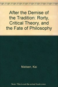 After the Demise of the Tradition: Rorty, Critical Theory, and the Fate of Philosophy