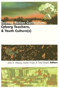 Science Fiction Curriculum, Cyborg Teachers, & Youth Culture(s)