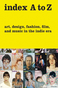 index A to Z: Art, Design, Fashion, Film, and Music in the Indie Era